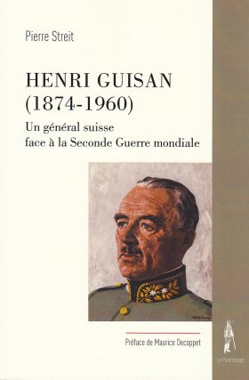Henri Guisan (1874-1960). Un général suisse face à la Seconde Guerre mondiale